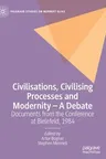 Civilisations, Civilising Processes and Modernity - A Debate: Documents from the Conference at Bielefeld, 1984 (2021)