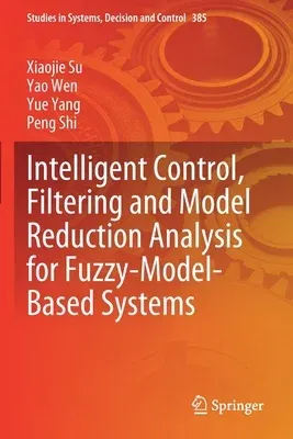 Intelligent Control, Filtering and Model Reduction Analysis for Fuzzy-Model-Based Systems (2022)