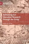 Rethinking Art Education Research Through the Essay (2021)