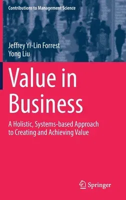 Value in Business: A Holistic, Systems-Based Approach to Creating and Achieving Value (2021)