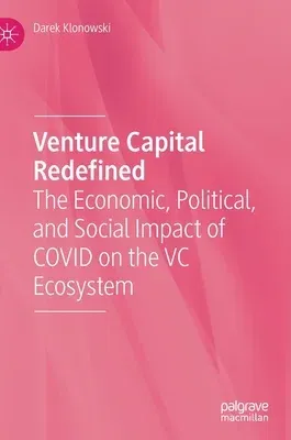 Venture Capital Redefined: The Economic, Political, and Social Impact of Covid on the VC Ecosystem (2021)