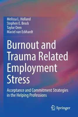 Burnout and Trauma Related Employment Stress: Acceptance and Commitment Strategies in the Helping Professions (2022)