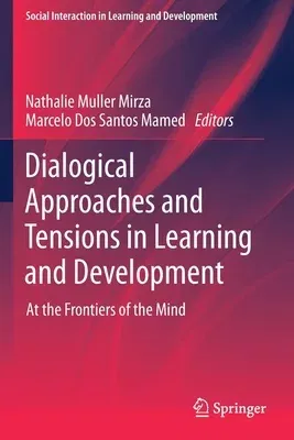 Dialogical Approaches and Tensions in Learning and Development: At the Frontiers of the Mind (2021)