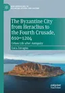 The Byzantine City from Heraclius to the Fourth Crusade, 610-1204: Urban Life After Antiquity (2021)