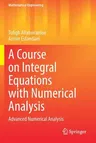 A Course on Integral Equations with Numerical Analysis: Advanced Numerical Analysis (2022)