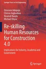 Re-Skilling Human Resources for Construction 4.0: Implications for Industry, Academia and Government (2022)