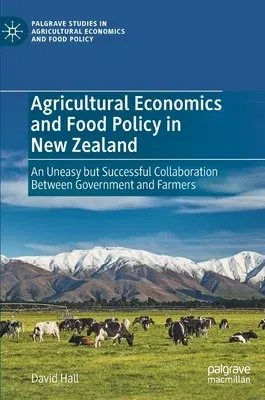 Agricultural Economics and Food Policy in New Zealand: An Uneasy But Successful Collaboration Between Government and Farmers (2022)