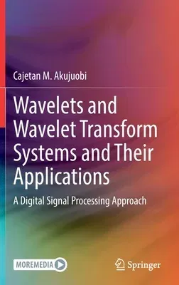 Wavelets and Wavelet Transform Systems and Their Applications: A Digital Signal Processing Approach (2022)