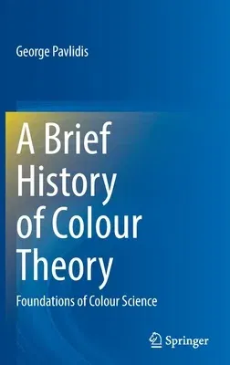 A Brief History of Colour Theory: Foundations of Colour Science (2021)