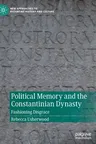 Political Memory and the Constantinian Dynasty: Fashioning Disgrace (2022)