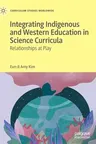 Integrating Indigenous and Western Education in Science Curricula: Relationships at Play (2021)