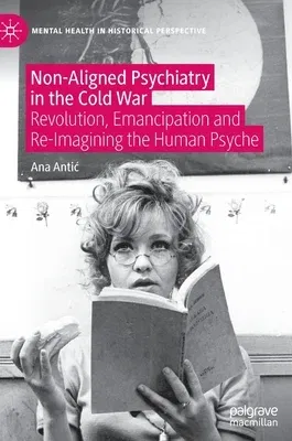 Non-Aligned Psychiatry in the Cold War: Revolution, Emancipation and Re-Imagining the Human Psyche (2021)