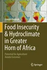 Food Insecurity & Hydroclimate in Greater Horn of Africa: Potential for Agriculture Amidst Extremes (2022)