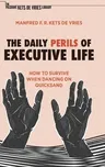 The Daily Perils of Executive Life: How to Survive When Dancing on Quicksand (2022)