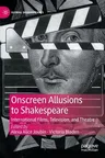 Onscreen Allusions to Shakespeare: International Films, Television, and Theatre (2022)