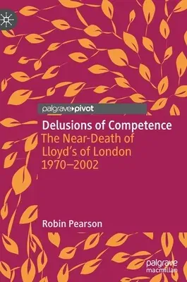 Delusions of Competence: The Near-Death of Lloyd's of London 1970--2002 (2022)