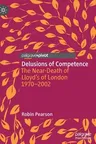 Delusions of Competence: The Near-Death of Lloyd's of London 1970--2002 (2022)