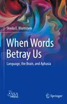 When Words Betray Us: Language, the Brain, and Aphasia (2022)