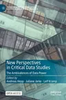 New Perspectives in Critical Data Studies: The Ambivalences of Data Power (2022)