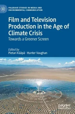 Film and Television Production in the Age of Climate Crisis: Towards a Greener Screen (2022)