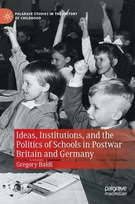 Ideas, Institutions, and the Politics of Schools in Postwar Britain and Germany (2022)