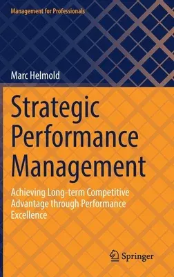 Strategic Performance Management: Achieving Long-Term Competitive Advantage Through Performance Excellence (2022)