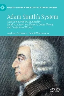 Adam Smith's System: A Re-Interpretation Inspired by Smith's Lectures on Rhetoric, Game Theory, and Conjectural History (2022)