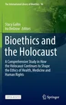 Bioethics and the Holocaust: A Comprehensive Study in How the Holocaust Continues to Shape the Ethics of Health, Medicine and Human Rights (2022)