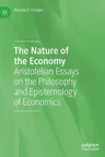 The Nature of the Economy: Aristotelian Essays on the Philosophy and Epistemology of Economics (2022)