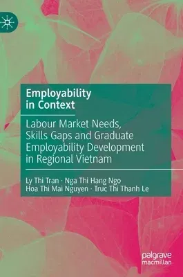 Employability in Context: Labour Market Needs, Skills Gaps and Graduate Employability Development in Regional Vietnam (2022)