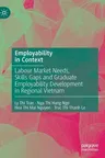 Employability in Context: Labour Market Needs, Skills Gaps and Graduate Employability Development in Regional Vietnam (2022)