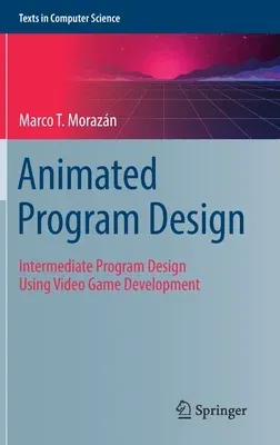 Animated Program Design: Intermediate Program Design Using Video Game Development (2022)