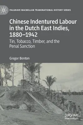 Chinese Indentured Labour in the Dutch East Indies, 1880-1942: Tin, Tobacco, Timber, and the Penal Sanction (2022)