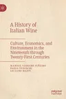 A History of Italian Wine: Culture, Economics, and Environment in the Nineteenth Through Twenty-First Centuries (2022)