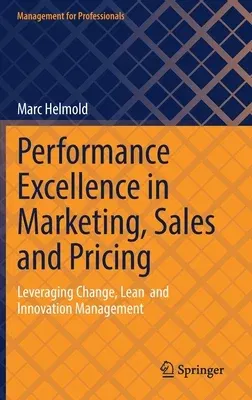 Performance Excellence in Marketing, Sales and Pricing: Leveraging Change, Lean and Innovation Management (2022)