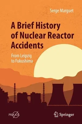 A Brief History of Nuclear Reactor Accidents: From Leipzig to Fukushima (2022)