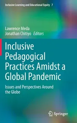 Inclusive Pedagogical Practices Amidst a Global Pandemic: Issues and Perspectives Around the Globe (2022)