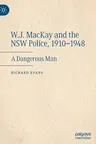 W.J. MacKay and the Nsw Police, 1910-1948: A Dangerous Man (2022)