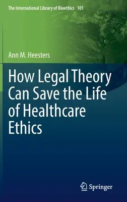 How Legal Theory Can Save the Life of Healthcare Ethics (2022)