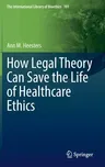 How Legal Theory Can Save the Life of Healthcare Ethics (2022)