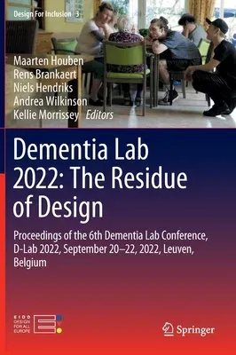 Dementia Lab 2022: The Residue of Design: Proceedings of the 6th Dementia Lab Conference, D-Lab 2022, September 20-22, 2022, Leuven, Belgium (2023)