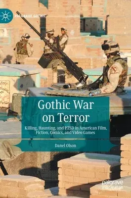 Gothic War on Terror: Killing, Haunting, and Ptsd in American Film, Fiction, Comics, and Video Games (2022)