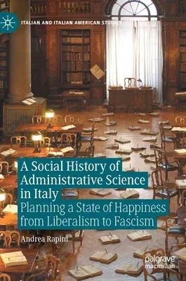 A Social History of Administrative Science in Italy: Planning a State of Happiness from Liberalism to Fascism (2022)