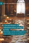 A Social History of Administrative Science in Italy: Planning a State of Happiness from Liberalism to Fascism (2022)