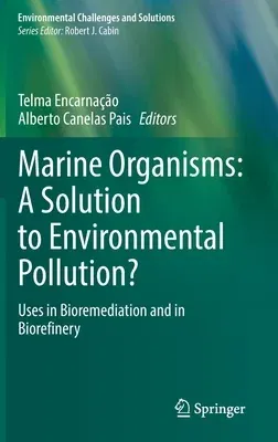 Marine Organisms: A Solution to Environmental Pollution?: Uses in Bioremediation and in Biorefinery (2023)