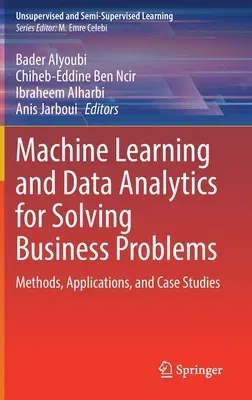 Machine Learning and Data Analytics for Solving Business Problems: Methods, Applications, and Case Studies (2022)