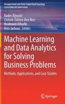 Machine Learning and Data Analytics for Solving Business Problems: Methods, Applications, and Case Studies (2022)