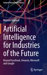 Artificial Intelligence for Industries of the Future: Beyond Facebook, Amazon, Microsoft and Google (2023)