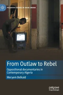 From Outlaw to Rebel: Oppositional Documentaries in Contemporary Algeria (2023)