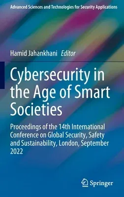 Cybersecurity in the Age of Smart Societies: Proceedings of the 14th International Conference on Global Security, Safety and Sustainability, London, S